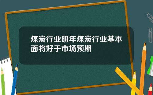 煤炭行业明年煤炭行业基本面将好于市场预期