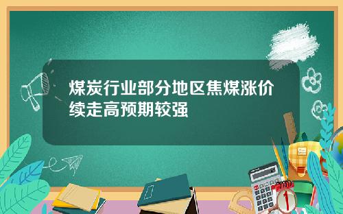 煤炭行业部分地区焦煤涨价续走高预期较强