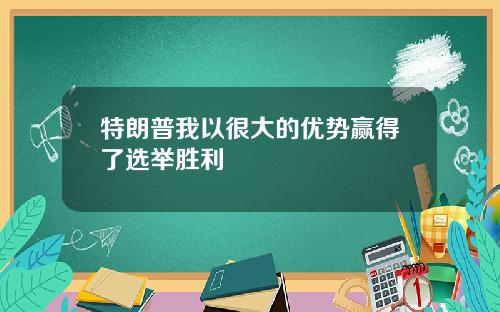 特朗普我以很大的优势赢得了选举胜利