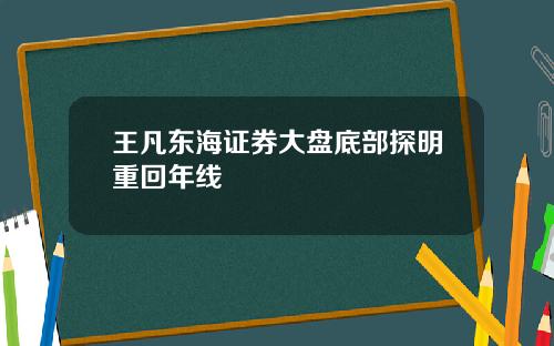 王凡东海证券大盘底部探明重回年线