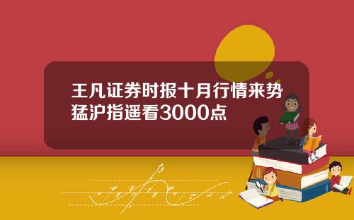 王凡证券时报十月行情来势猛沪指遥看3000点