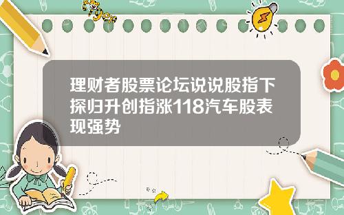 理财者股票论坛说说股指下探归升创指涨118汽车股表现强势