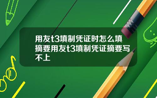 用友t3填制凭证时怎么填摘要用友t3填制凭证摘要写不上