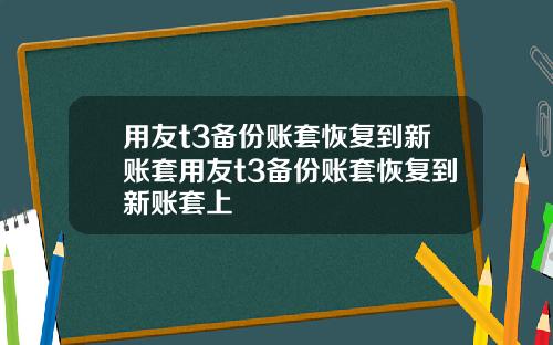 用友t3备份账套恢复到新账套用友t3备份账套恢复到新账套上