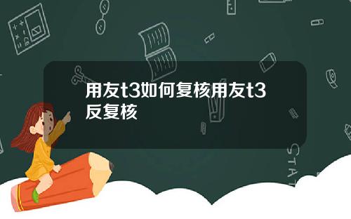 用友t3如何复核用友t3反复核