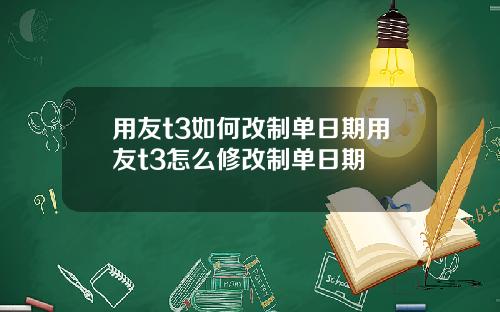 用友t3如何改制单日期用友t3怎么修改制单日期