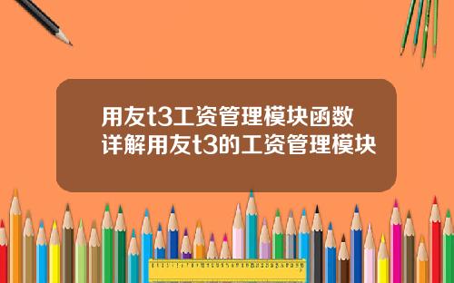 用友t3工资管理模块函数详解用友t3的工资管理模块