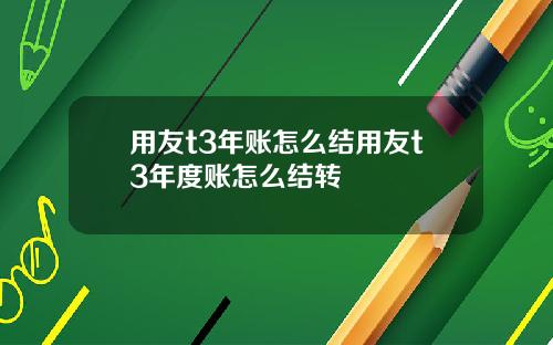 用友t3年账怎么结用友t3年度账怎么结转