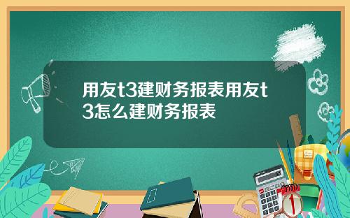 用友t3建财务报表用友t3怎么建财务报表