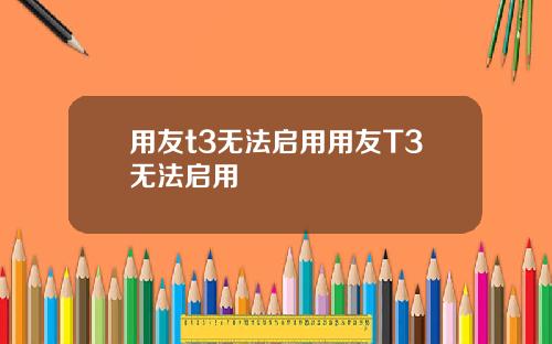 用友t3无法启用用友T3无法启用