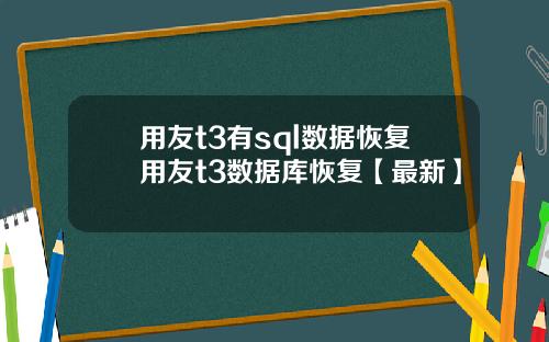 用友t3有sql数据恢复用友t3数据库恢复【最新】