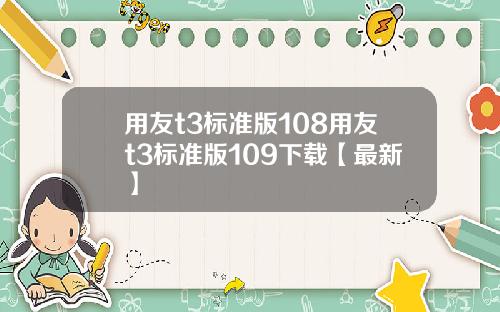 用友t3标准版108用友t3标准版109下载【最新】