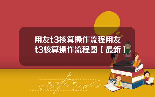 用友t3核算操作流程用友t3核算操作流程图【最新】