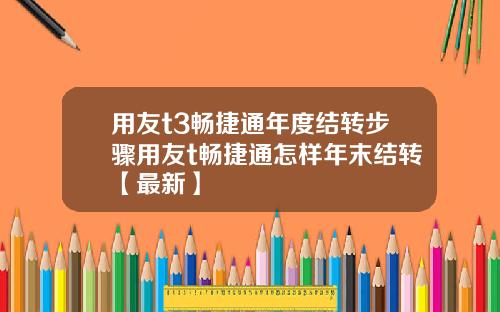 用友t3畅捷通年度结转步骤用友t畅捷通怎样年末结转【最新】