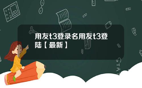 用友t3登录名用友t3登陆【最新】