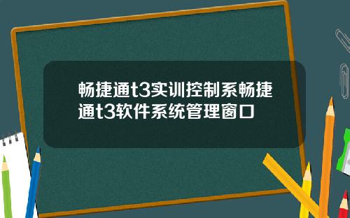 畅捷通t3实训控制系畅捷通t3软件系统管理窗口