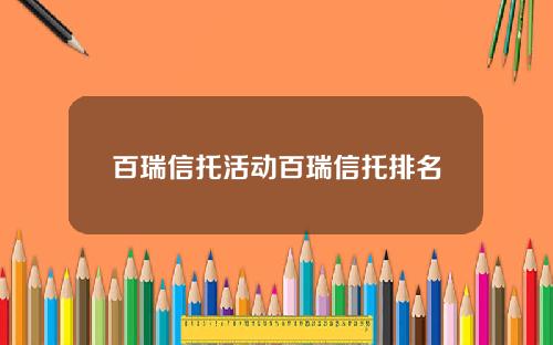 百瑞信托活动百瑞信托排名