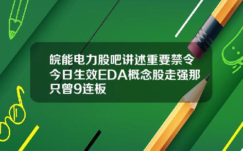 皖能电力股吧讲述重要禁令今日生效EDA概念股走强那只曾9连板