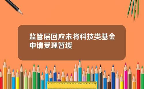 监管层回应未将科技类基金申请受理暂缓