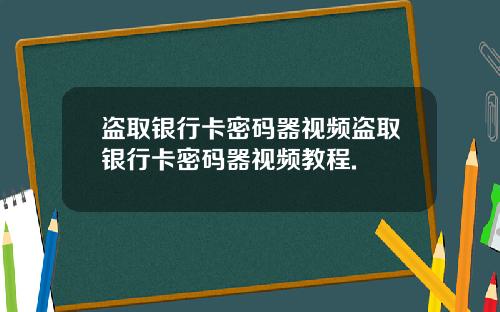 盗取银行卡密码器视频盗取银行卡密码器视频教程.