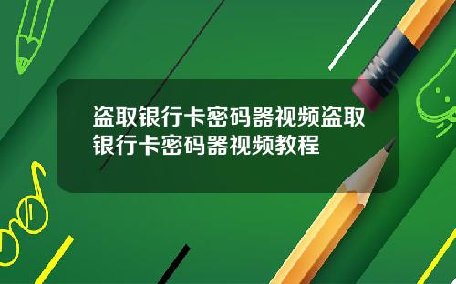 盗取银行卡密码器视频盗取银行卡密码器视频教程