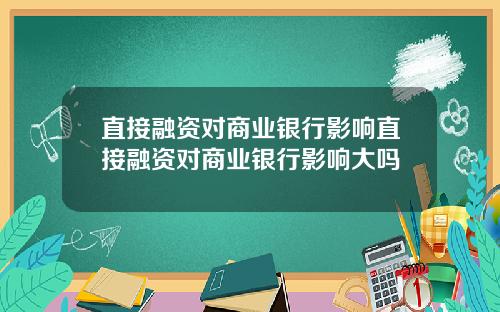 直接融资对商业银行影响直接融资对商业银行影响大吗