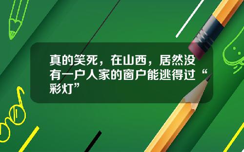 真的笑死，在山西，居然没有一户人家的窗户能逃得过“彩灯”