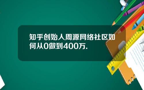 知乎创始人周源网络社区如何从0做到400万.