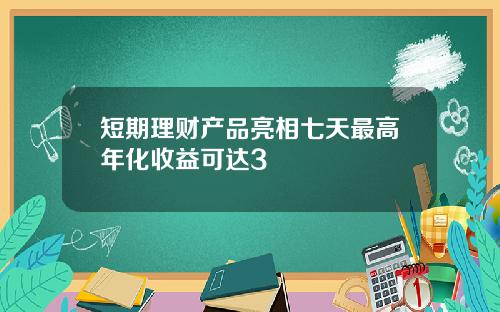 短期理财产品亮相七天最高年化收益可达3