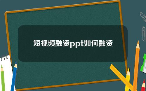 短视频融资ppt如何融资