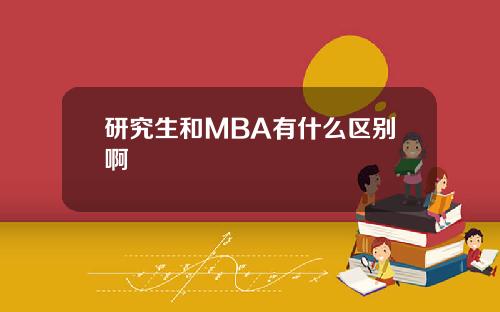 研究生和MBA有什么区别啊