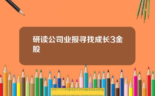 研读公司业报寻找成长3金股