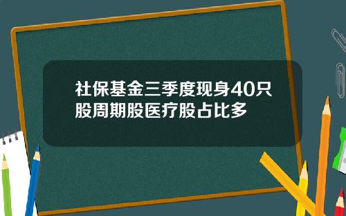 社保基金三季度现身40只股周期股医疗股占比多