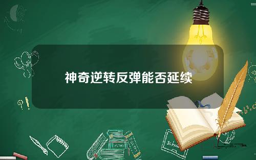 神奇逆转反弹能否延续