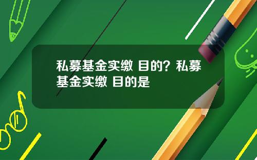 私募基金实缴 目的？私募基金实缴 目的是