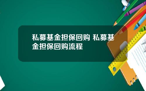 私募基金担保回购 私募基金担保回购流程