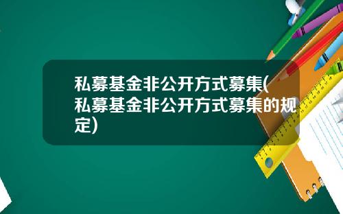 私募基金非公开方式募集(私募基金非公开方式募集的规定)