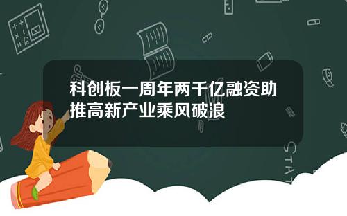 科创板一周年两千亿融资助推高新产业乘风破浪