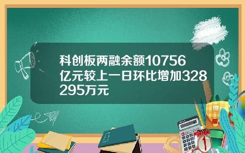 科创板两融余额10756亿元较上一日环比增加328295万元