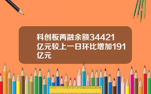 科创板两融余额34421亿元较上一日环比增加191亿元