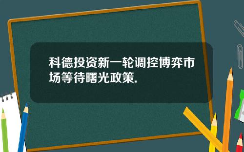 科德投资新一轮调控博弈市场等待曙光政策.