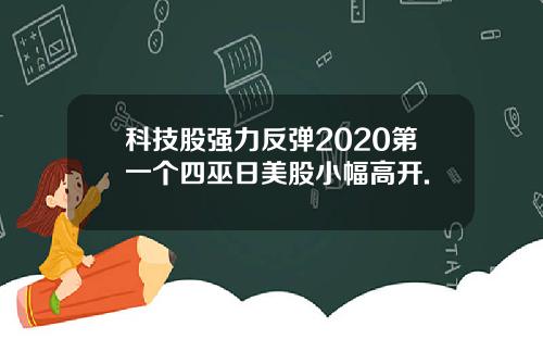 科技股强力反弹2020第一个四巫日美股小幅高开.