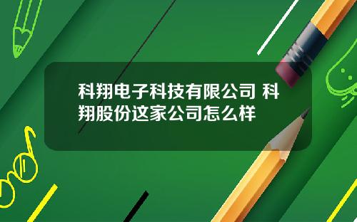 科翔电子科技有限公司 科翔股份这家公司怎么样