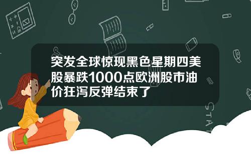 突发全球惊现黑色星期四美股暴跌1000点欧洲股市油价狂泻反弹结束了