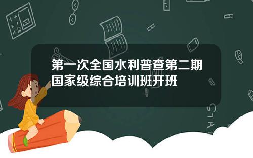 第一次全国水利普查第二期国家级综合培训班开班