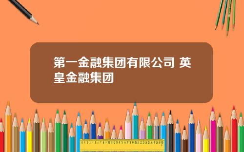 第一金融集团有限公司 英皇金融集团