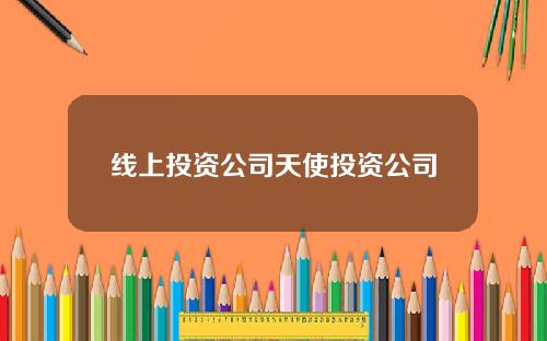 线上投资公司天使投资公司