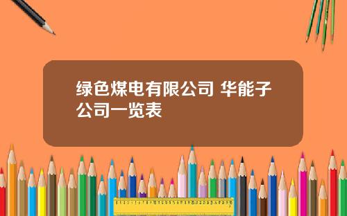 绿色煤电有限公司 华能子公司一览表