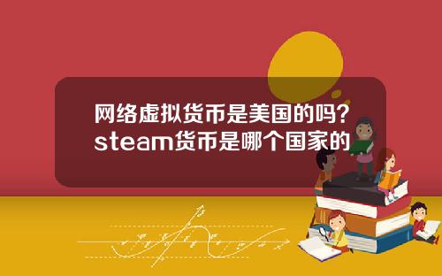 网络虚拟货币是美国的吗？steam货币是哪个国家的