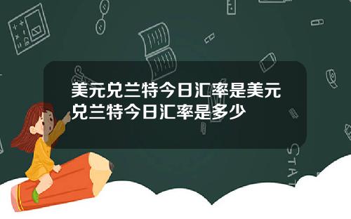 美元兑兰特今日汇率是美元兑兰特今日汇率是多少